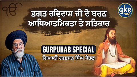 ਗੁਰਬਾਣੀ ਤੇ ਗੁਰ ਇਤਿਹਾਸ | ਭਗਤ ਰਵਿਦਾਸ ਜੀ ਦੇ ਬਚਨ | ਆਧਿਆਤਮਿਕਤਾ ਤੇ ਸਤਿਕਾਰ | ਗਿਆਨੀ ਹਰਭਜਨ ਸਿੰਘ ਸੋਹਲ