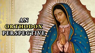 Our Lady of Guadalupe: An Orthodox Perspective