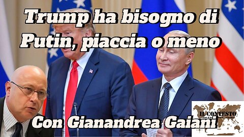 Trump ha bisogno di Putin, piaccia o meno | Gianandrea Gaiani