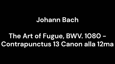 The Art of Fugue, BWV. 1080 - Contrapunctus 13 Canon alla 12ma