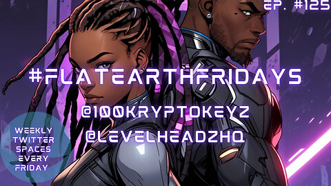 #FlatEarthFridays Ep. 125 hosted by @100KryptoKeyz & @LevelHeadzHQ