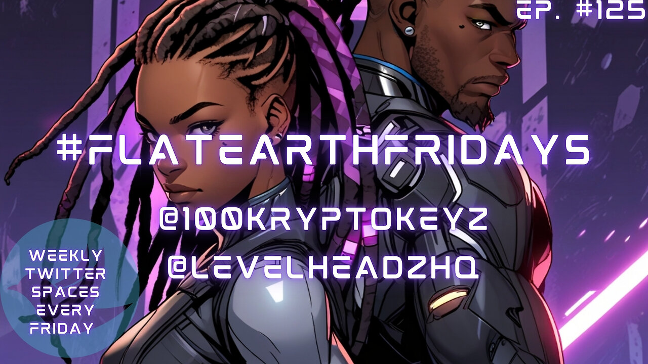 #FlatEarthFridays Ep. 125 hosted by @100KryptoKeyz & @LevelHeadzHQ