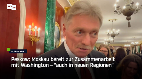 Peskow: Moskau bereit zur Zusammenarbeit mit Washington – "auch in neuen Regionen"