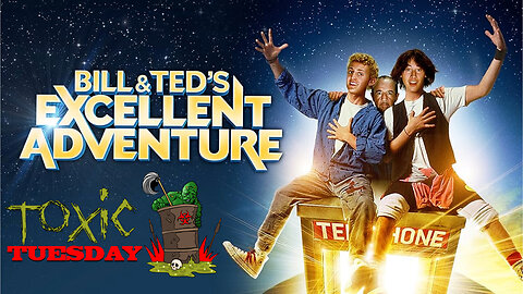 Toxic Tuesday Ep 164: Bill & Ted's Excellent Adventure