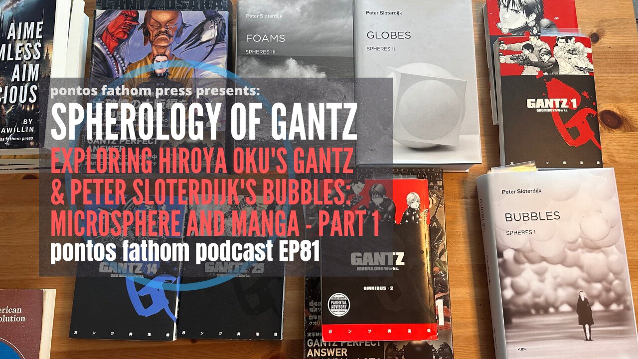 Sphereology of Gantz Part 1: Exploring Peter Sloterdijk's Bubbles & Hiroya Oku's Gantz podcast EP81