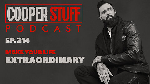 Cooper Stuff Ep. 214 - Make Your Life Extraordinary