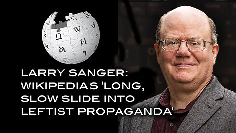 Larry Sanger: Wikipedia's Long, Slow Slide Into Leftist Propaganda