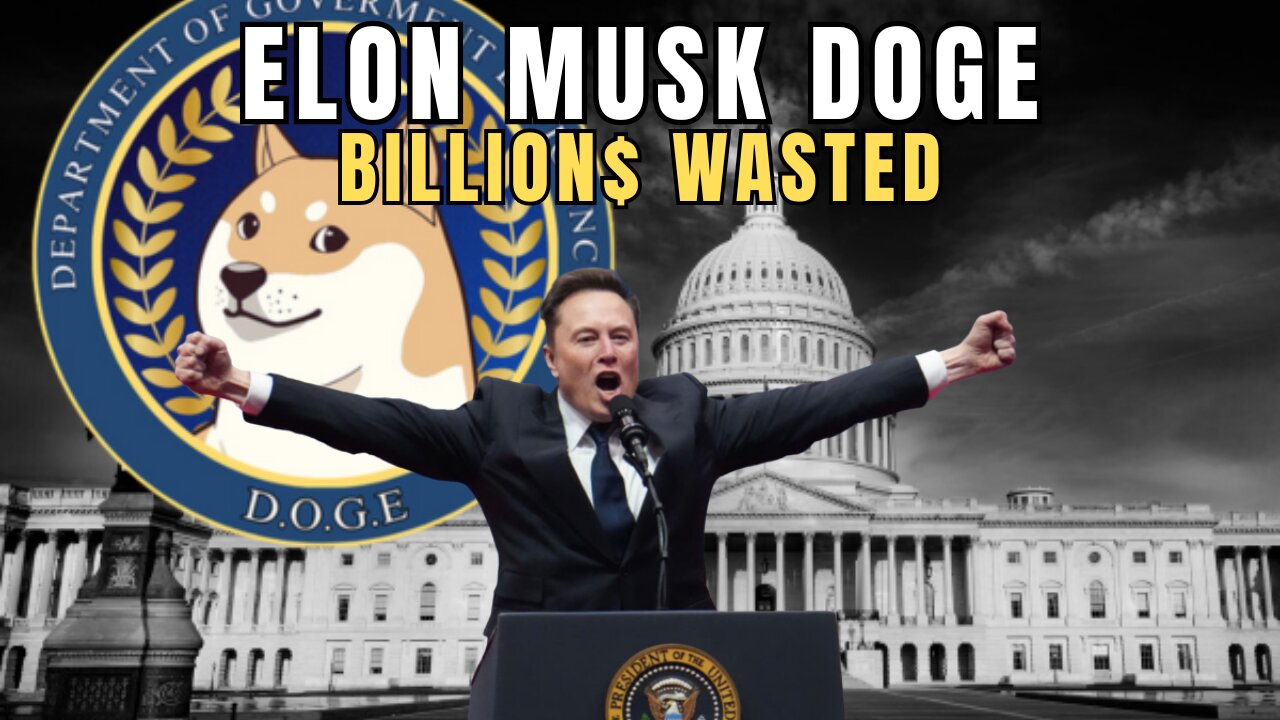 ELON MUSK DOGE FINDS BILLIONS OF WASTED TAX DOLLARS