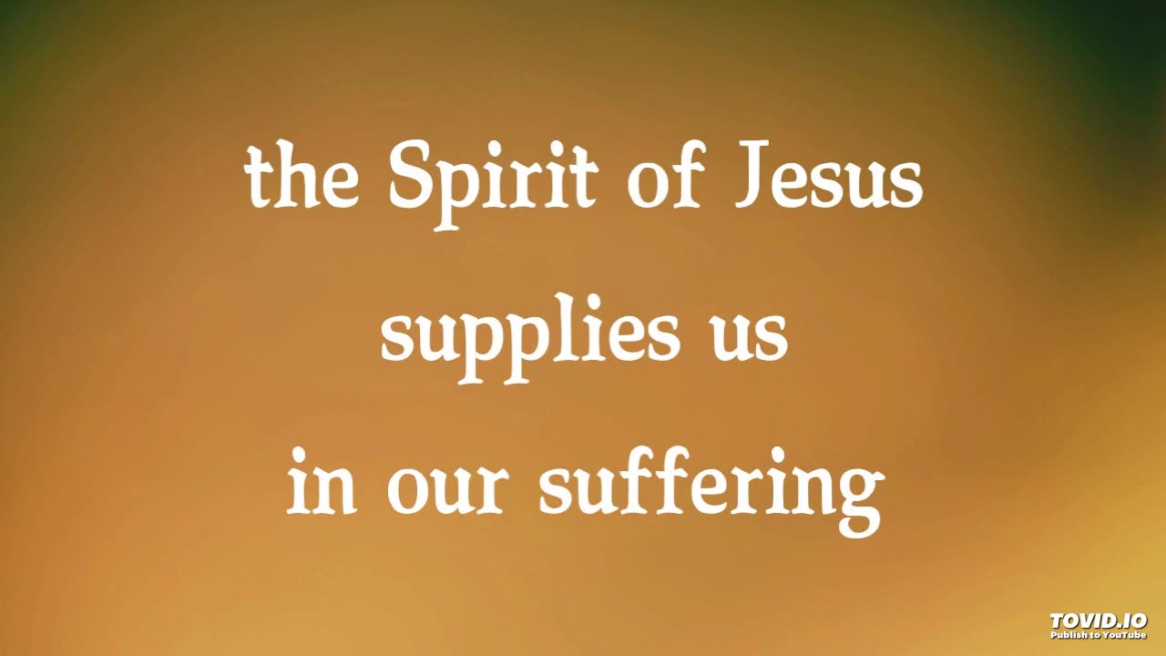 the Spirit of Jesus supplies us in our suffering