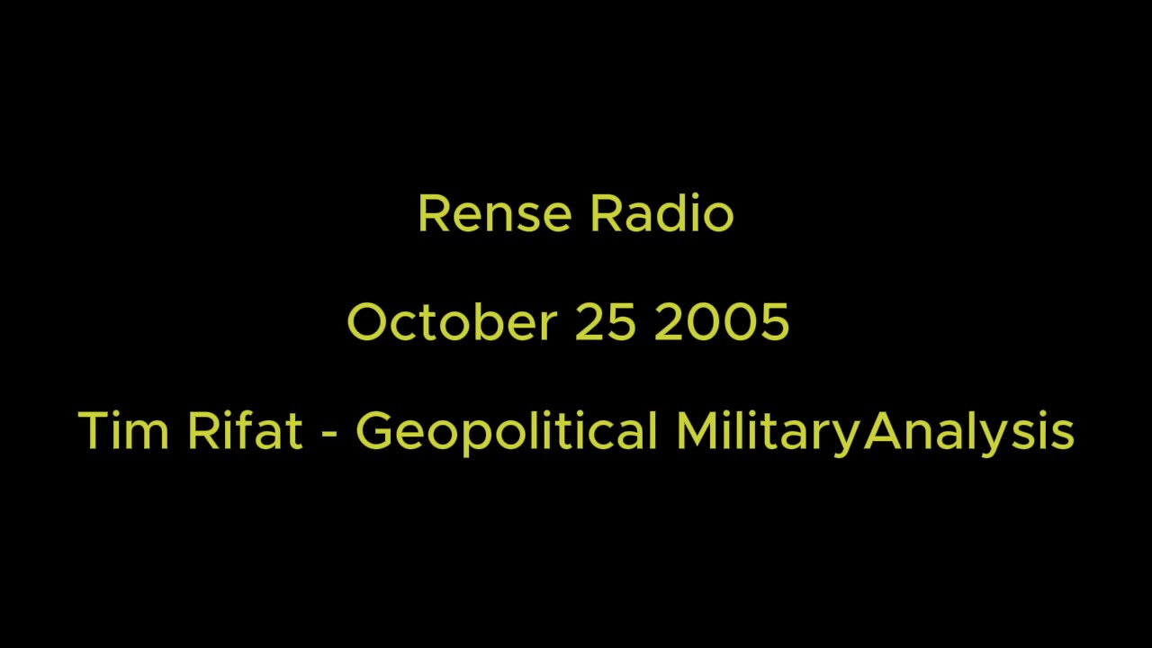 Rense Radio: October 25 2005 Tim Rifat - Geopolitical Military Analysis