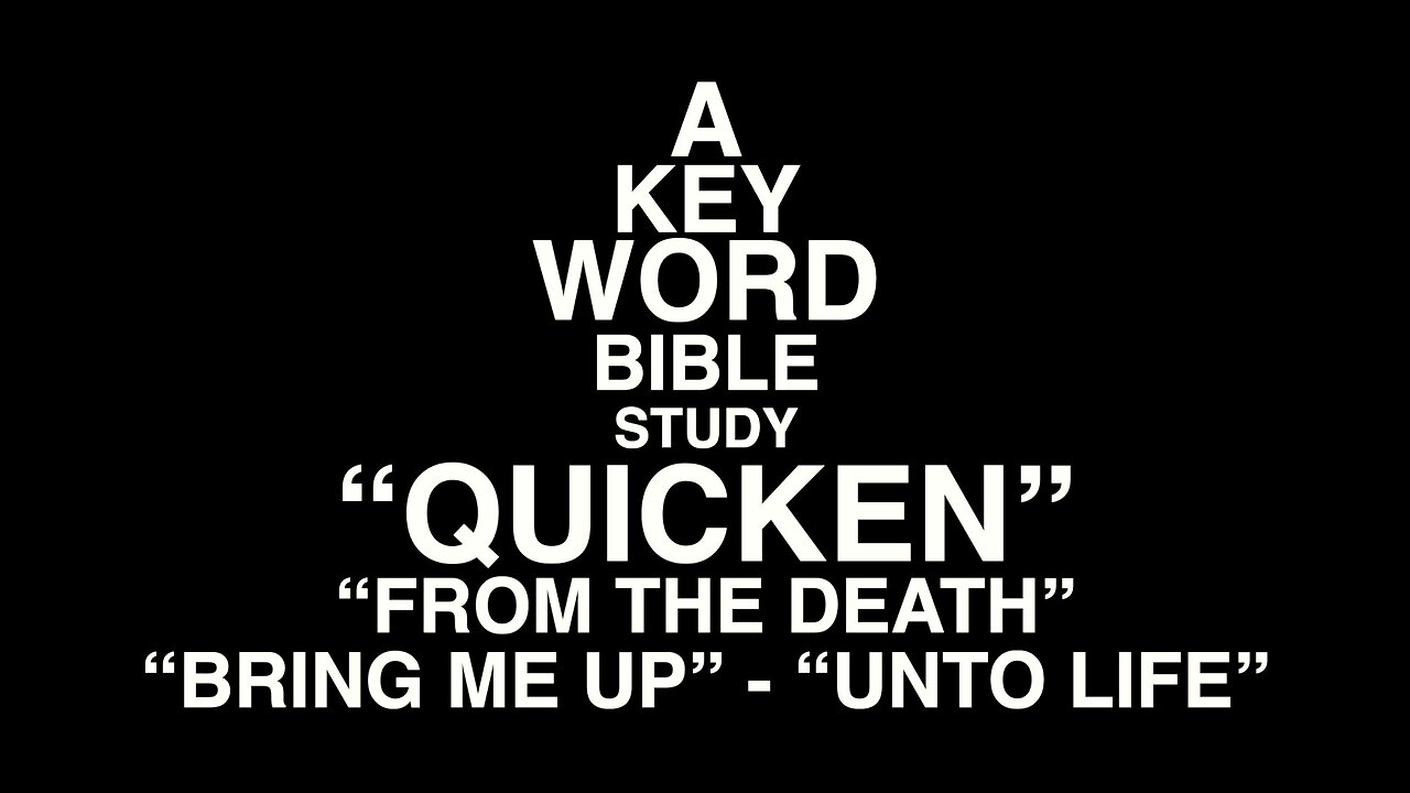 A KEY WORD BIBLE STUDY - QUICKEN - FROM THE DEATH - BRING ME UP - UNTO LIFE