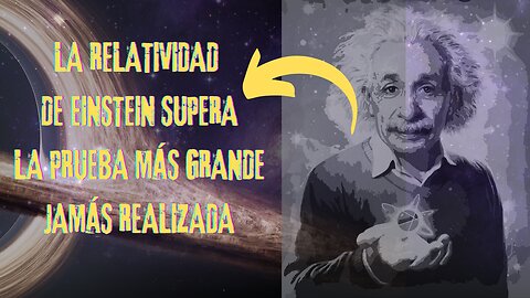 LA RELATIVIDAD DE EINSTEIN SUPERA LA PRUEBA MÁS GRANDE JAMÁS REALIZADA