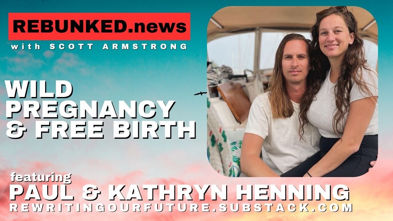 Wild Pregnancy and Free Birth | Paul & Kathryn Henning | Rebunked with Scott Armstrong #188