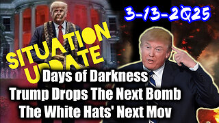 Situation Update 3.13.25 ~ Trump Drops The Next Bomb. Days of Darkness. The White Hats' Next Move