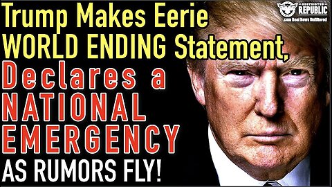 Trump Makes Eerie World Ending Statement & Declares A National Emergency As Rumors Fly!!!