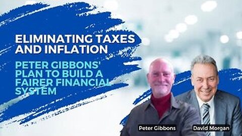 Eliminating Taxes and Inflation: Peter Gibbons' Plan to Build a Fairer Financial System