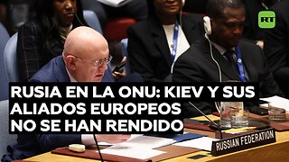 Rusia ante la ONU: Partido de guerra de Kiev y sus patrocinadores europeos no se han rendido