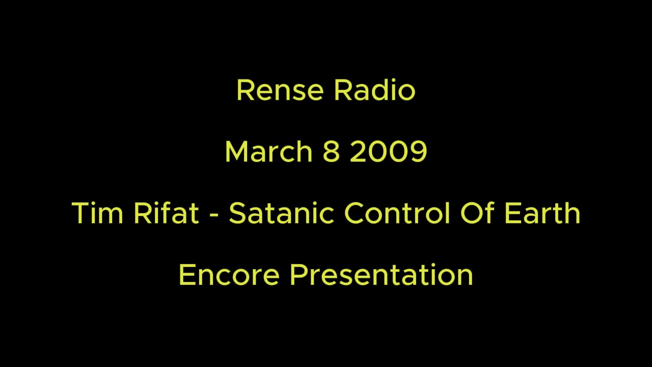 Rense Radio: March 8 2009 Tim Rifat - Satanic Control Of The Earth - Encore Presentation