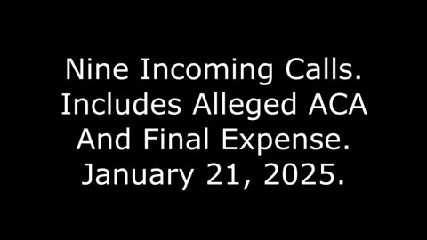 Nine Incoming Calls: Includes Alleged ACA And Final Expense, January 21, 2025