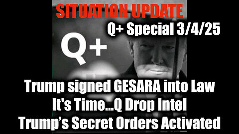 Situation Update 3/4/25 - Trump signed GESARA into Law; It's Time...Q, Trump’s Secret Activated