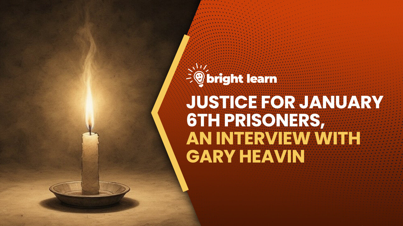 BrightLearn - Justice for January 6th Prisoners, an interview with Gary Heavin