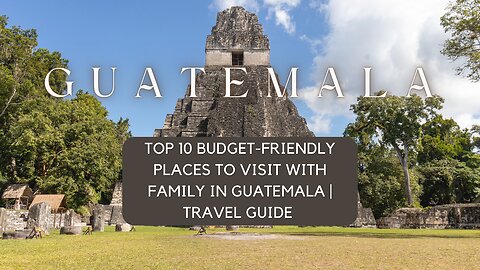 🇬🇹 Discover Guatemala: The Top 10 Family-Friendly Destinations on a Budget + A Hidden Gem! 🌟