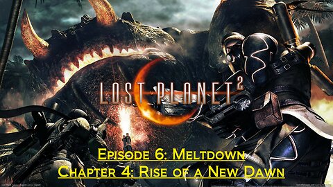 Lost Planet 2 (Episode 6: Meltdown) - (Chapter 4: Rise of a New Dawn)