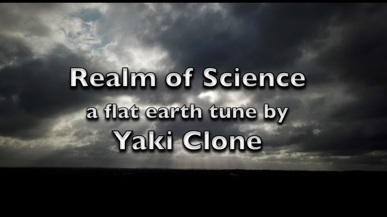 ♫ "Realm of Science" a flat earth tune by Yaki Clone (Play in full screen) ♫