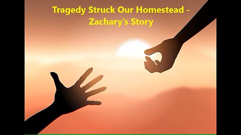 Tragedy Struck Our Homestead_ Zachary’s Story