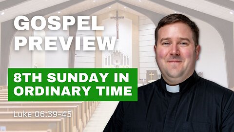 Gospel Preview - The 8th Sunday in Ordinary Time