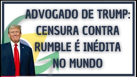 TRUMP'S LAWYER: CENSORSHIP AGAINST RUMBLE IN BRAZIL IS UNPRECEDENTED IN THE WORLD