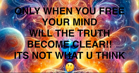 FREE YOUR MIND AND YOU WILL FINALLY BE ABLE TO DISCOVER WHATS REAL & WHATS AN ILLUSION!!