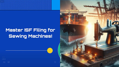Mastering the ISF Filing Process for Sewing Machines | License to Import!