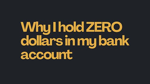 Why I hold ZERO dollars in my bank account