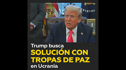 Trump aboga por una fórmula de mantenimiento de paz en Ucrania “aceptable pata todos”