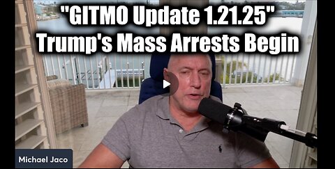 Michael Jaco "GITMO Update 1.21.25" - Trump's Mass Arrests Begin