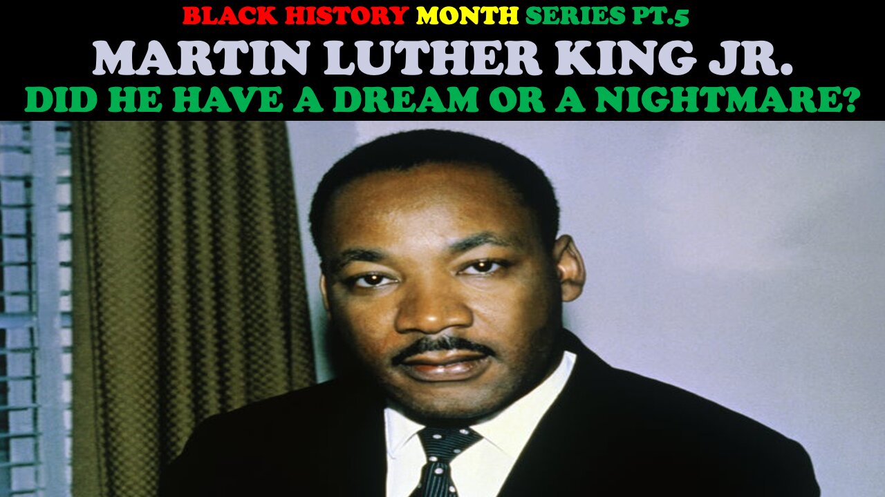 MARTIN LUTHER KING JR. - DID HE HAVE A DREAM OR A NIGHTMARE? (BLACK HISTORY MONTH SERIES PT. 5)