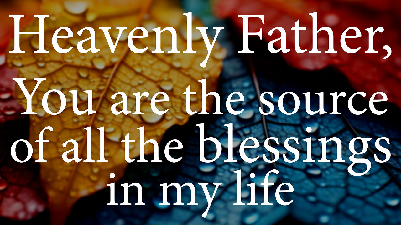 HEAVENLY FATHER You Are The Source of All The Blessings In My Life | Christian Prayer