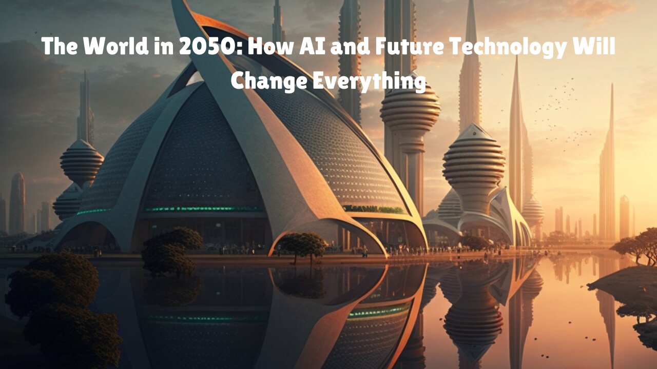 The World in 2050: How AI and Future Technology Will Change Everything