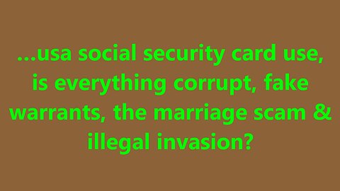 …usa social security card use, is everything corrupt, fake warrants, the marriage scam?