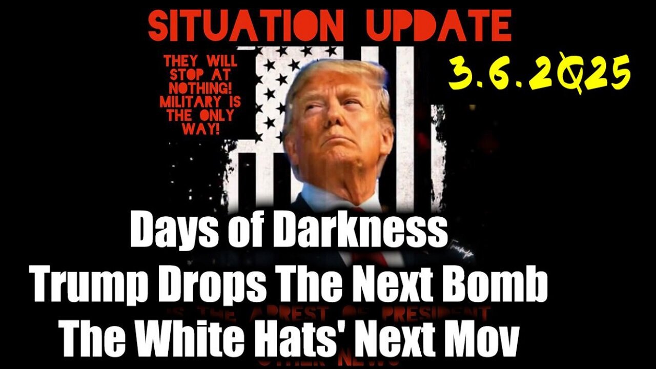 Situation Update 3.6.25 ~ Trump Drops The Next Bomb. Days of Darkness. The White Hats' Next Move