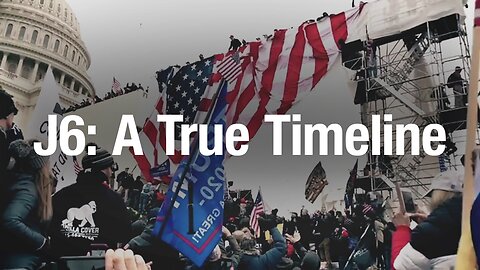 J6: A True Timeline - Are you ready for the whole truth about J6?