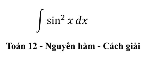 Toán 12: Nguyên hàm - ∫ sin^2⁡x dx