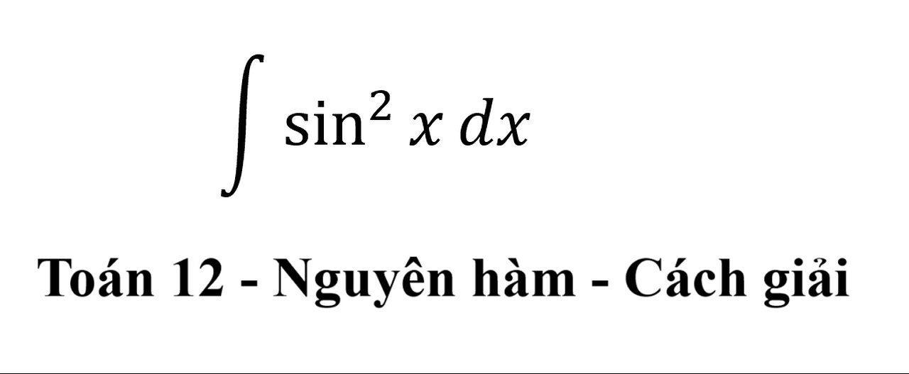 Toán 12: Nguyên hàm - ∫ sin^2⁡x dx