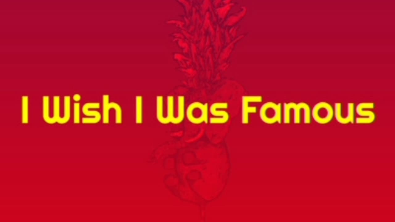 I Wish I Was Famous