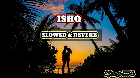 ISHQ SLOWED AND REVERB