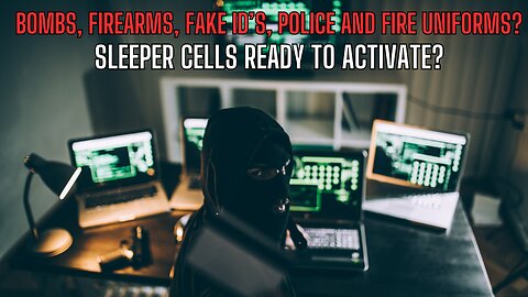 SLEEPER CELLS READY TO ACTIVATE? Bombs, Firearms, Fake ID's, Police and Fire Uniforms?