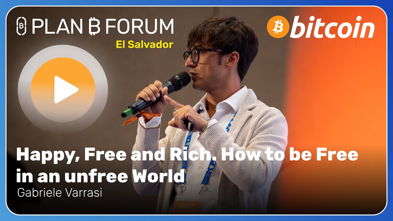 Happy, Free and Rich. How to be Free in an unfree World - Plan ₿ Forum El Salvador 2025