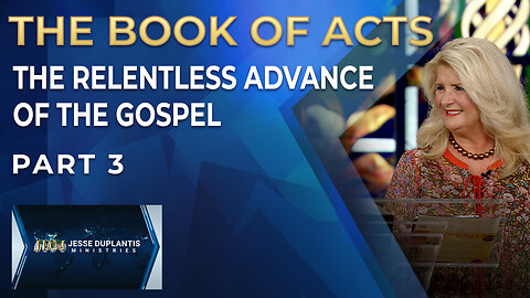 The Book Of Acts: The Relentless Advance Of The Gospel, Part 3