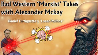 Bad Western ‘Marxist’ Takes with Alexander Mckay: Daniel Tutt's "Loser Politics"